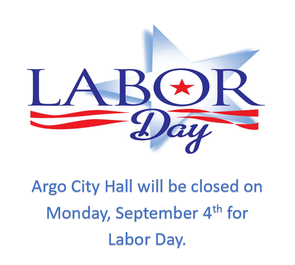 The City of Argo will be closed on Monday, September 4, 2023 for the Labor Day holiday.  Hope you have a safe and happy holiday!